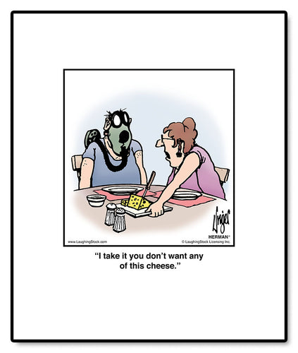 I take it you don’t want any of this cheese.