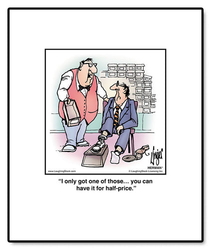 I only got one of those… you can have it for half-price.