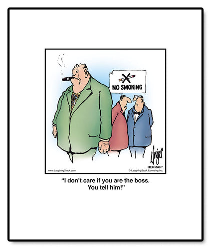 I don’t care if you are the boss. You tell him!