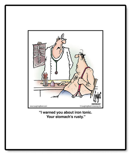 I warned you about iron tonic. Your stomach’s rusty.