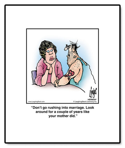 Don’t go rushing into marriage. Look around for a couple of years like your mother did.