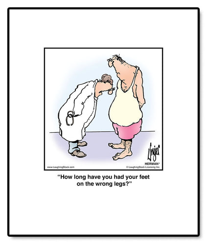 How long have you had your feet on the wrong legs?