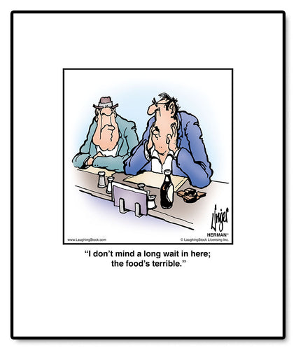 I don’t mind a long wait in here; the food’s terrible.