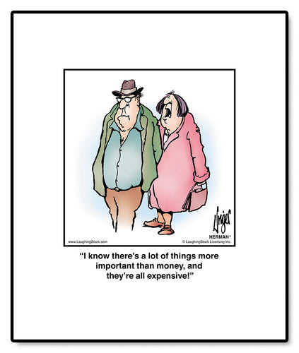 I know there’s a lot of things more important than money, and they’re all expensive!