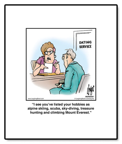 I see you’ve listed your hobbies as alpine skiing, scuba, sky-diving, treasure hunting and climbing Mount Everest.