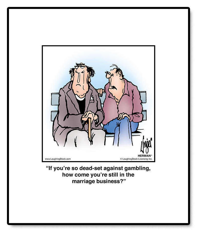If you’re so dead-set against gambling, how come you’re still in the marriage business?
