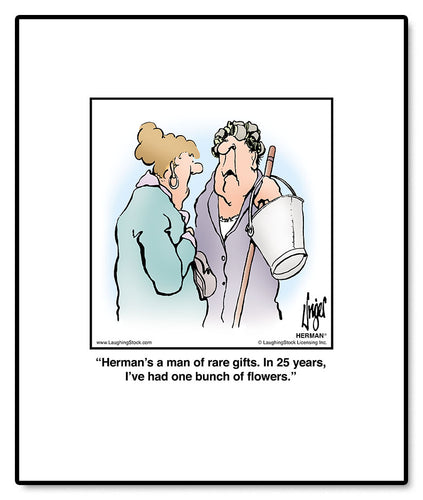 Herman's a man of rare gifts. In 25 years, I’ve had one bunch of flowers.