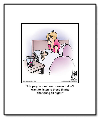 I hope you used warm water. I don’t want to listen to those things chattering all night.