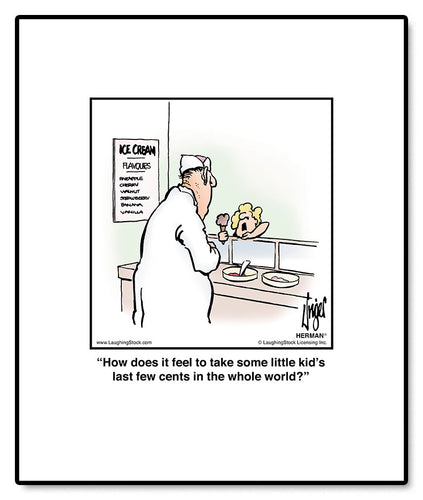 How does it feel to take some little kid’s last fifteen cents in the whole world?