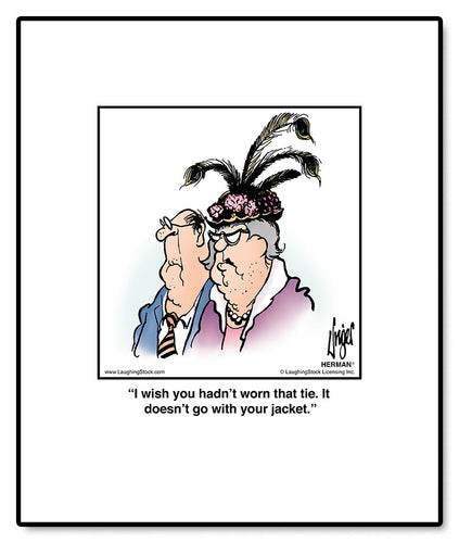 I wish you hadn’t worn that tie. It doesn’t go with your jacket.