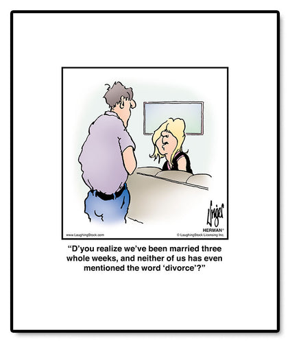 D’you realize we’ve been married three whole weeks, and neither of us has even mentioned the word ‘divorce’?