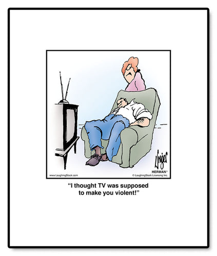 I thought TV was supposed to make you violent!