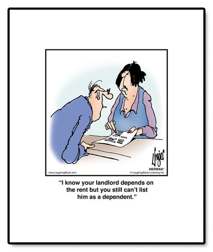 I know your landlord depends on the rent but you still can’t list him as a dependent.