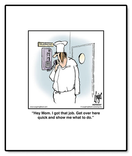 Hey Mom. I got that job. Get over here quick and show me what to do.