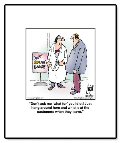 Don’t ask me ‘what for’ you idiot! Just hang around here and whistle at the customers when they leave.