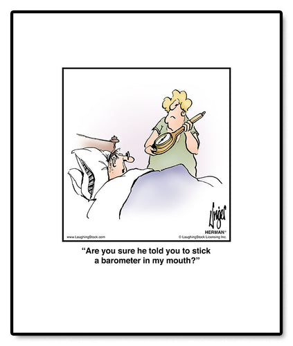 Are you sure he told you to stick a barometer in my mouth?