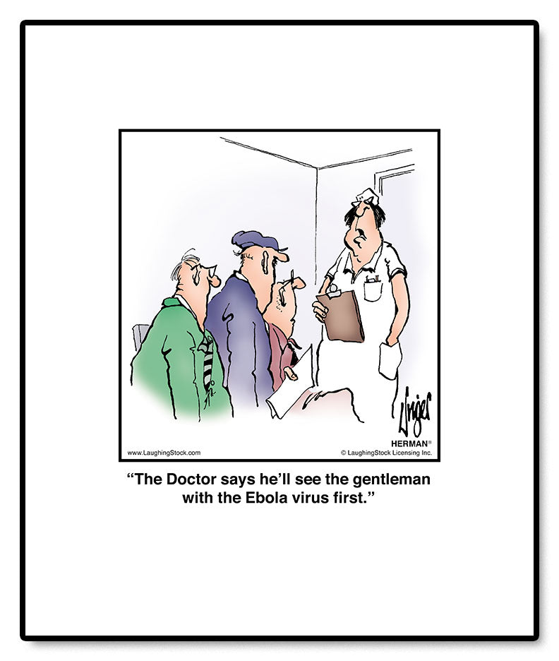 The Doctor says he’ll see the gentleman with the Ebola virus first.