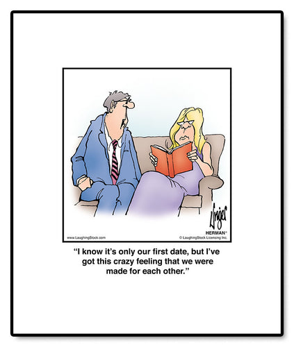 I know it’s only our first date, but I’ve got this crazy feeling that we were made for each other.