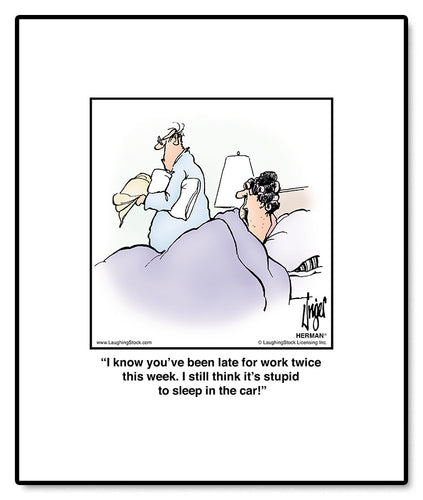 I know you’ve been late for work twice this week. I still think it’s stupid to sleep in the car!