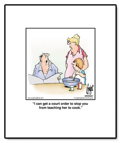 I can get a court order to stop you from teaching her to cook.