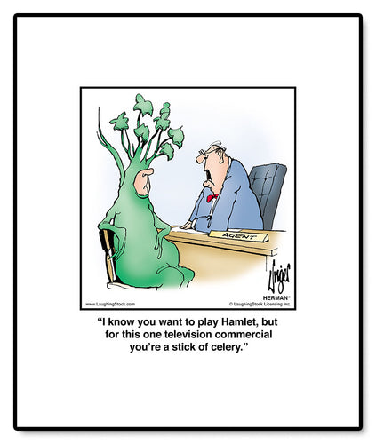 I know you want to play Hamlet, but for this one television commercial you’re a stick of celery.