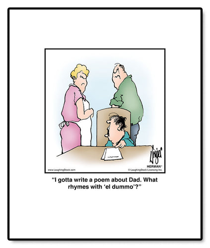 I gotta write a poem about Dad. What rhymes with ‘el dummo’?