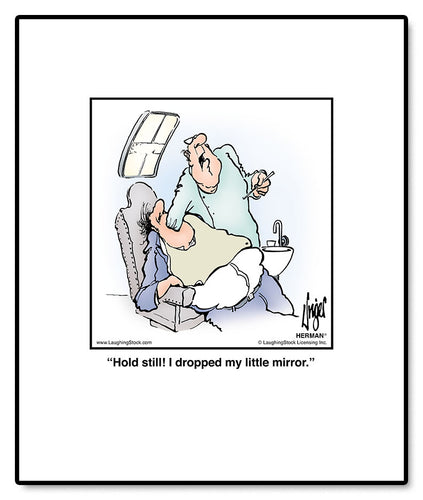 Hold still! I dropped my little mirror.