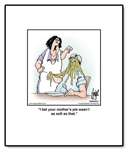 I bet your mother’s pie wasn’t as soft as that.