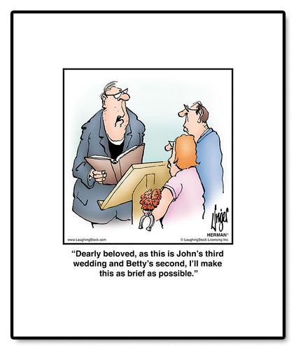 Dearly beloved, as this is John’s third wedding and Betty’s second, I’ll make this as brief as possible.
