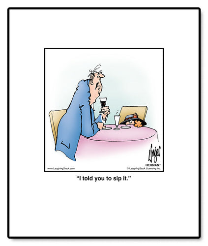 I told you to sip it.