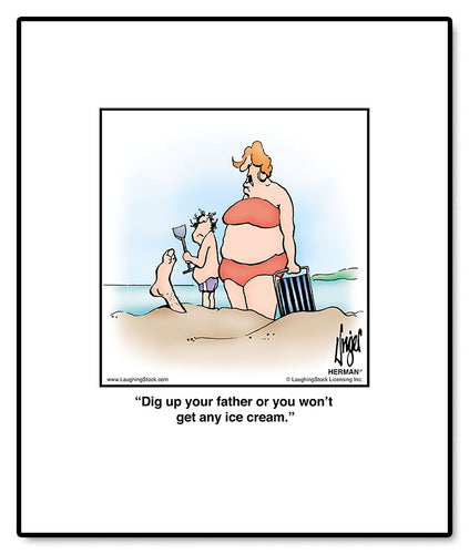Dig up your father or you won’t get any ice cream.