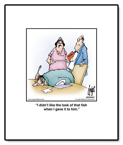 I didn’t like the look of that fish when I gave it to him.