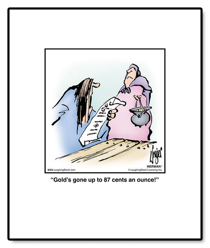 Gold’s gone up to 87 cents an ounce!