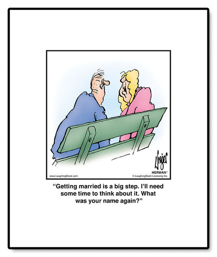 Getting married is a big step. I’ll need some time to think about it. What was your name again?