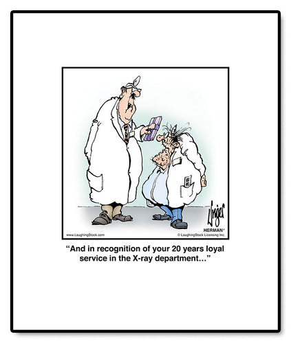 And in recognition of your 20 years loyal service in the X-ray department…