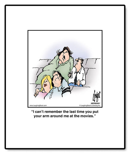 I can’t remember the last time you put your arm around me at the movies.