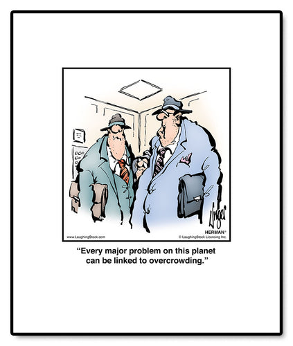 Every major problem on this planet can be linked to overcrowding.