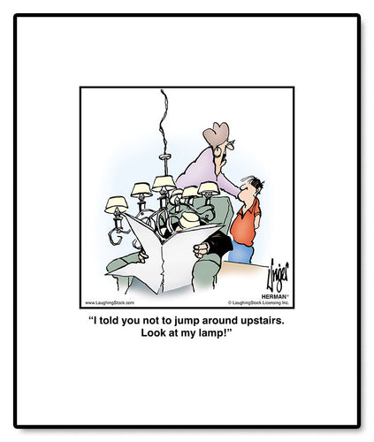 I told you not to jump around upstairs. Look at my lamp!