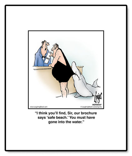 I think you’ll find, Sir, our brochure says ‘safe beach.’ You must have gone into the water.