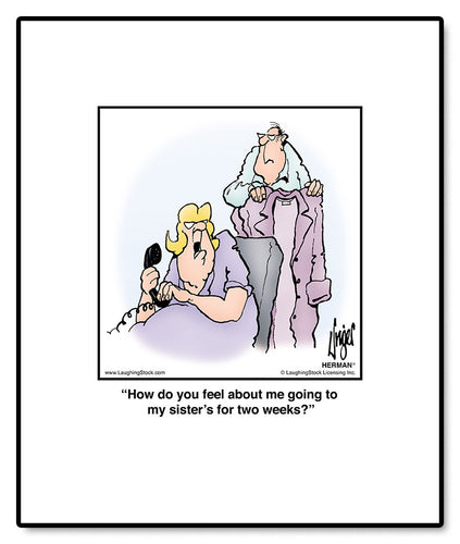 How do you feel about me going to my sister’s for two weeks?