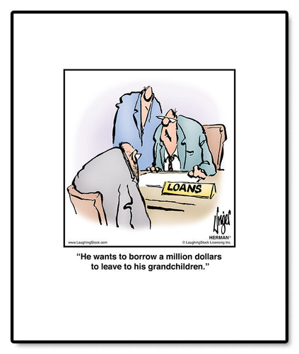 He wants to borrow a million dollars to leave to his grandchildren.