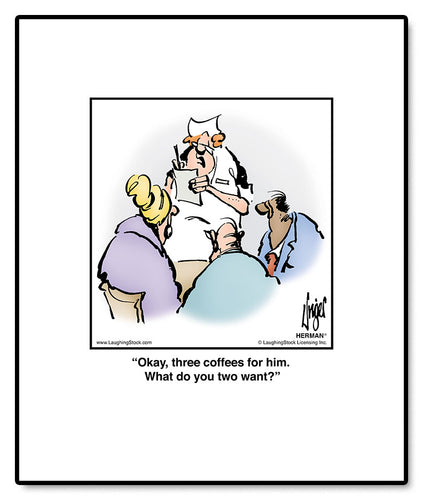 Okay, three coffees for him. What do you two want?