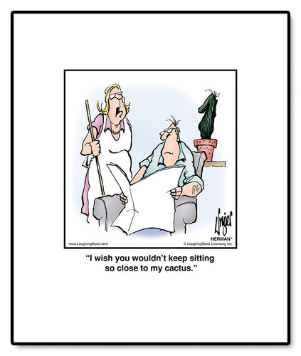 I wish you wouldn’t keep sitting so close to my cactus.