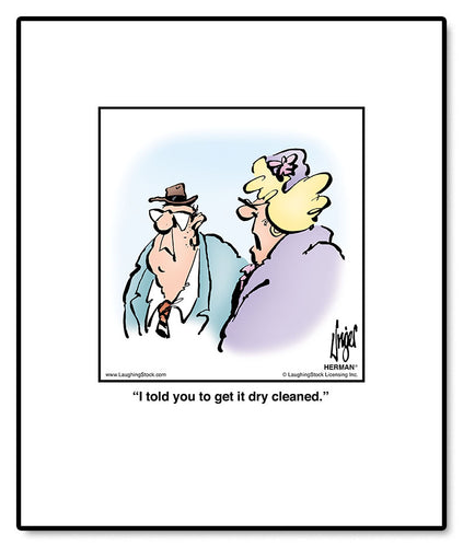 I told you to get it dry cleaned.