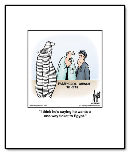 I think he’s saying he wants a one-way ticket to Egypt.