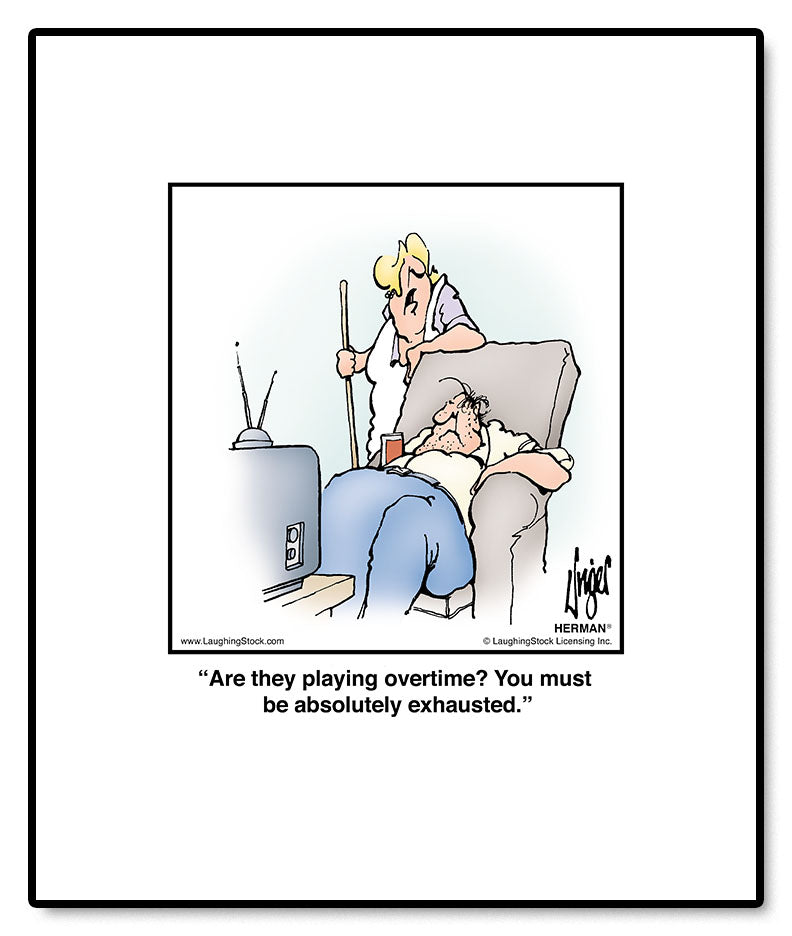 Are they playing overtime? You must be absolutely exhausted.