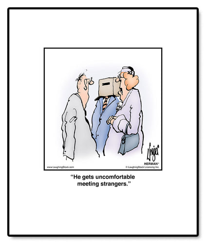 He gets uncomfortable meeting strangers.