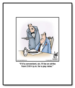 If it’s convenient, sir, I’ll be on strike from 2 till 4 p.m. for a pay raise.