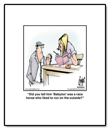 Did you tell him ‘Babylon’ was a race horse who liked to run on the outside?
