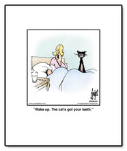 Load image into Gallery viewer, Wake up. The cat’s got your teeth.